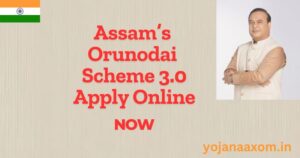 Assam’s Orunodai Scheme 3.0